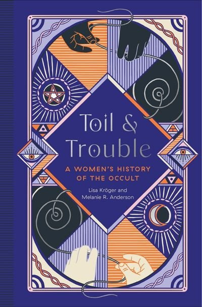   Dřina a potíže: Ženské dějiny okultismu od Lisy Krögerové a Melanie R. Andersonové (Obrázek: Quirk Books.)